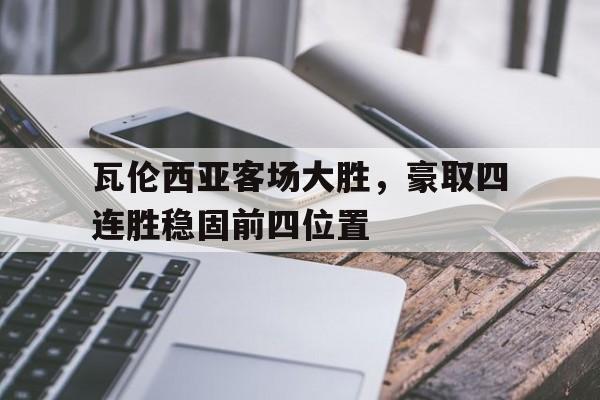 瓦伦西亚客场大胜，豪取四连胜稳固前四位置